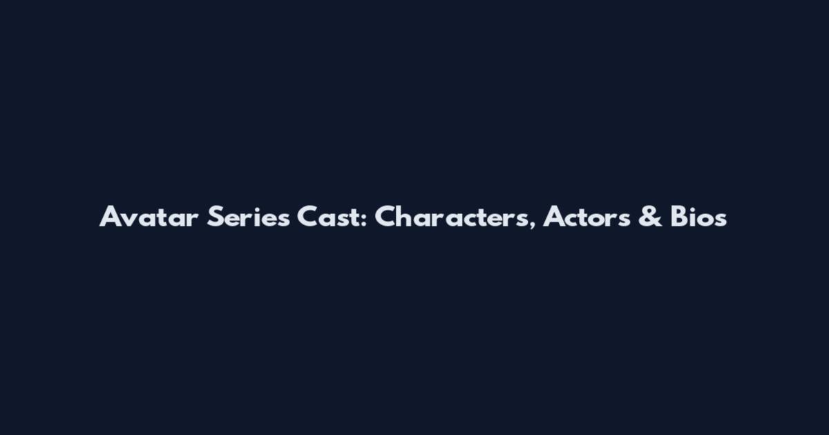 Avatar Series Cast: Characters, Actors & Bios