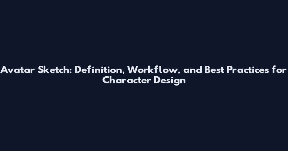 Avatar Sketch: Definition, Workflow, and Best Practices for Character Design