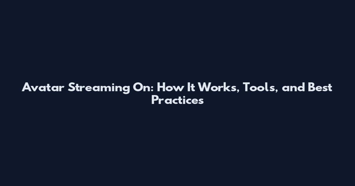 Avatar Streaming On: How It Works, Tools, and Best Practices