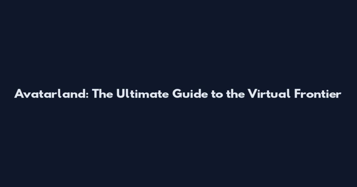 Avatarland: The Ultimate Guide to the Virtual Frontier