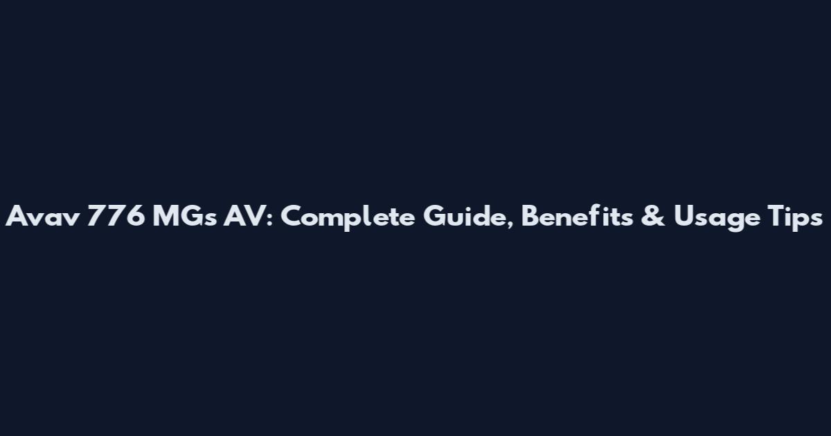 Avav 776 MGs AV: Complete Guide, Benefits & Usage Tips