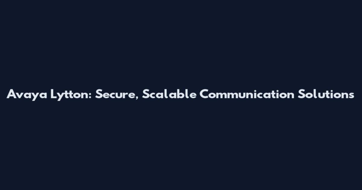 Avaya Lytton: Secure, Scalable Communication Solutions
