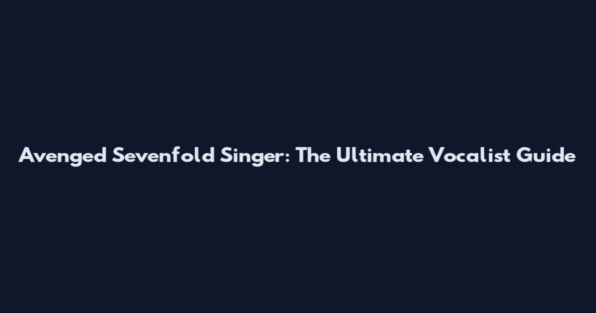 Avenged Sevenfold Singer: The Ultimate Vocalist Guide