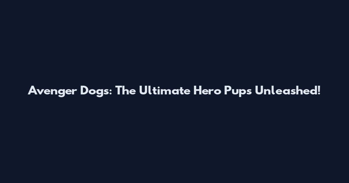 Avenger Dogs: The Ultimate Hero Pups Unleashed!