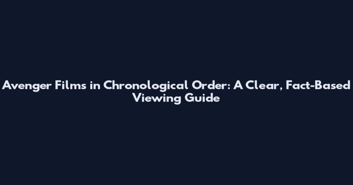 Avenger Films in Chronological Order: A Clear, Fact-Based Viewing Guide