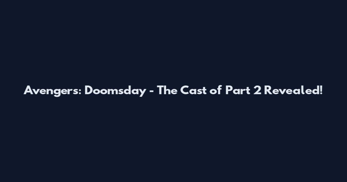 Avengers: Doomsday - The Cast of Part 2 Revealed!
