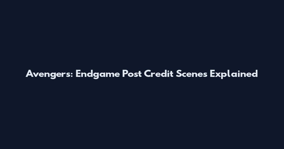 Avengers: Endgame Post Credit Scenes Explained