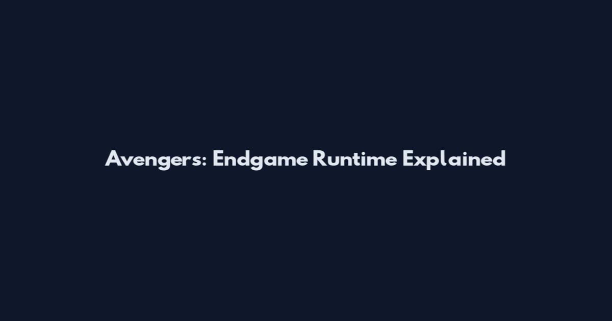 Avengers: Endgame Runtime Explained