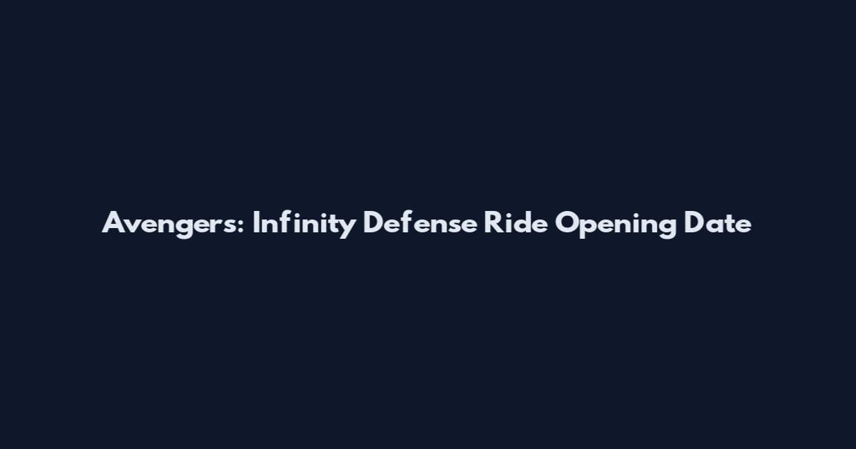 Avengers: Infinity Defense Ride Opening Date