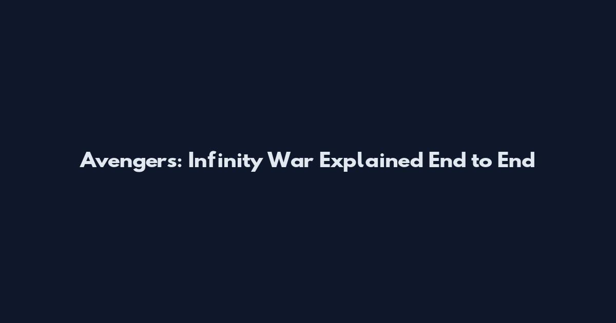 Avengers: Infinity War Explained End to End