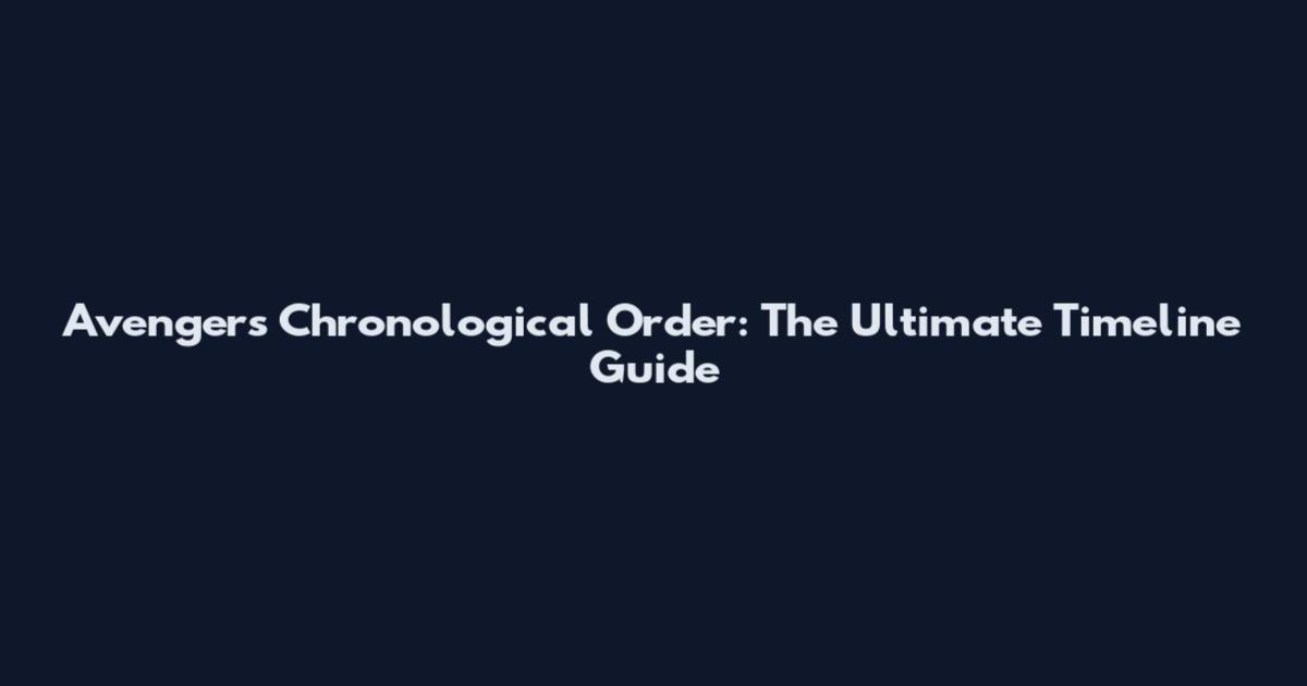 Avengers Chronological Order: The Ultimate Timeline Guide