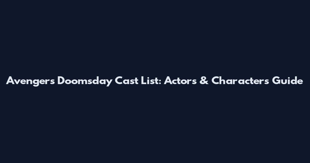 Avengers Doomsday Cast List: Actors & Characters Guide