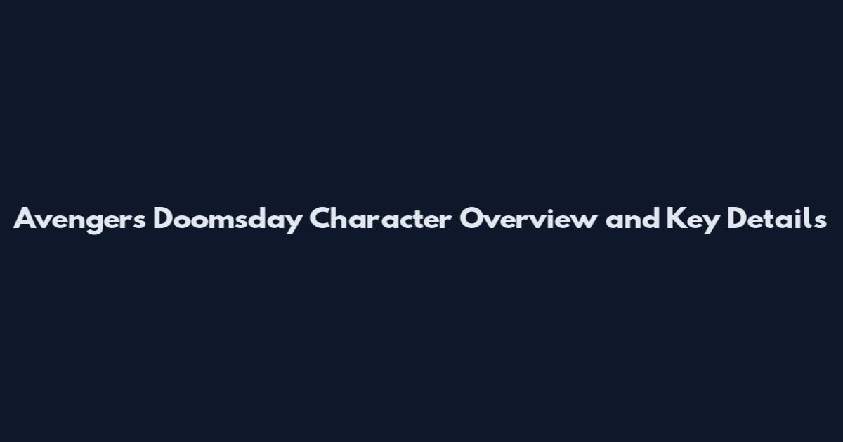 Avengers Doomsday Character Overview and Key Details