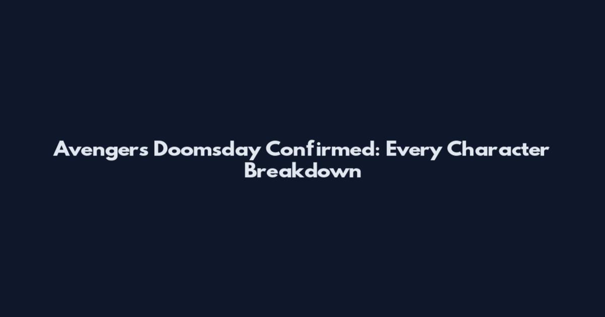 Avengers Doomsday Confirmed: Every Character Breakdown