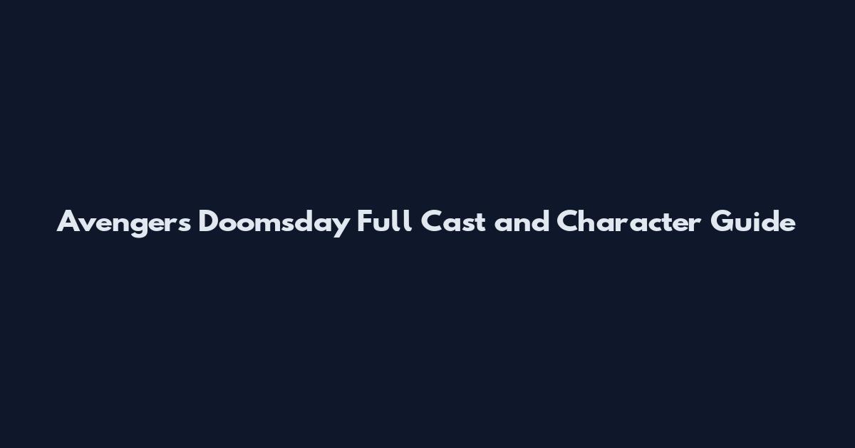 Avengers Doomsday Full Cast and Character Guide