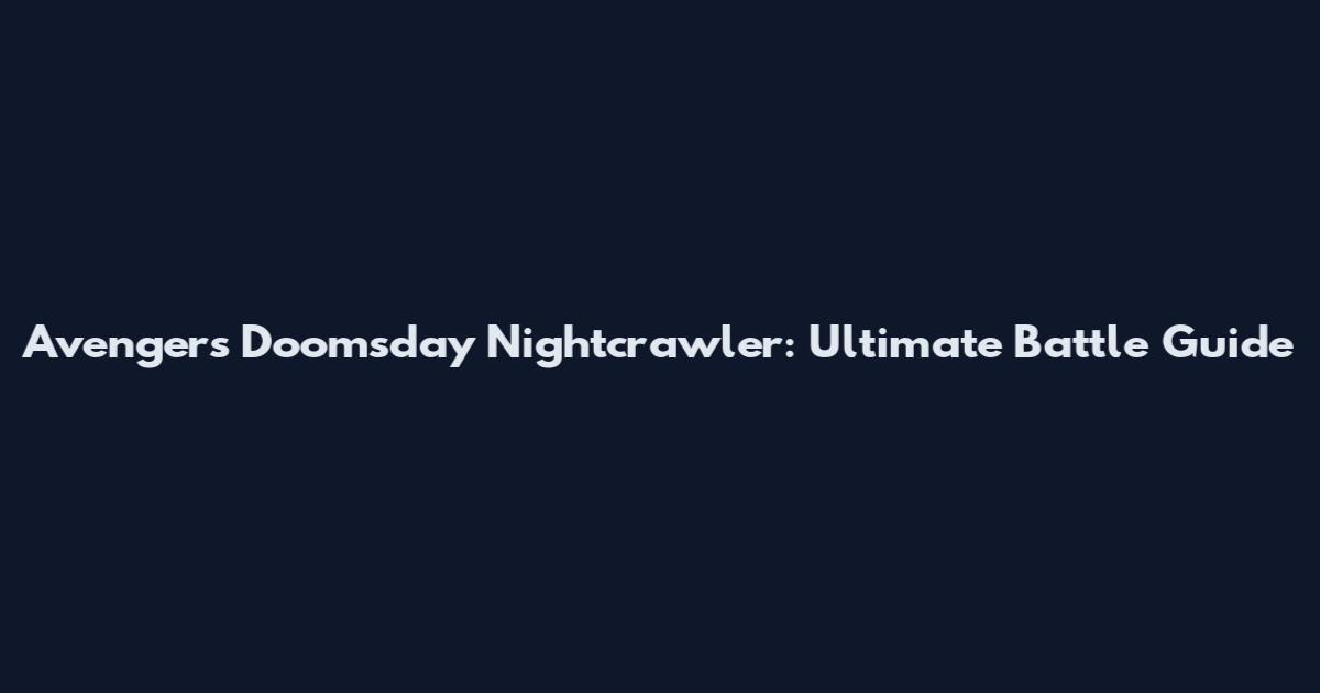Avengers Doomsday Nightcrawler: Ultimate Battle Guide