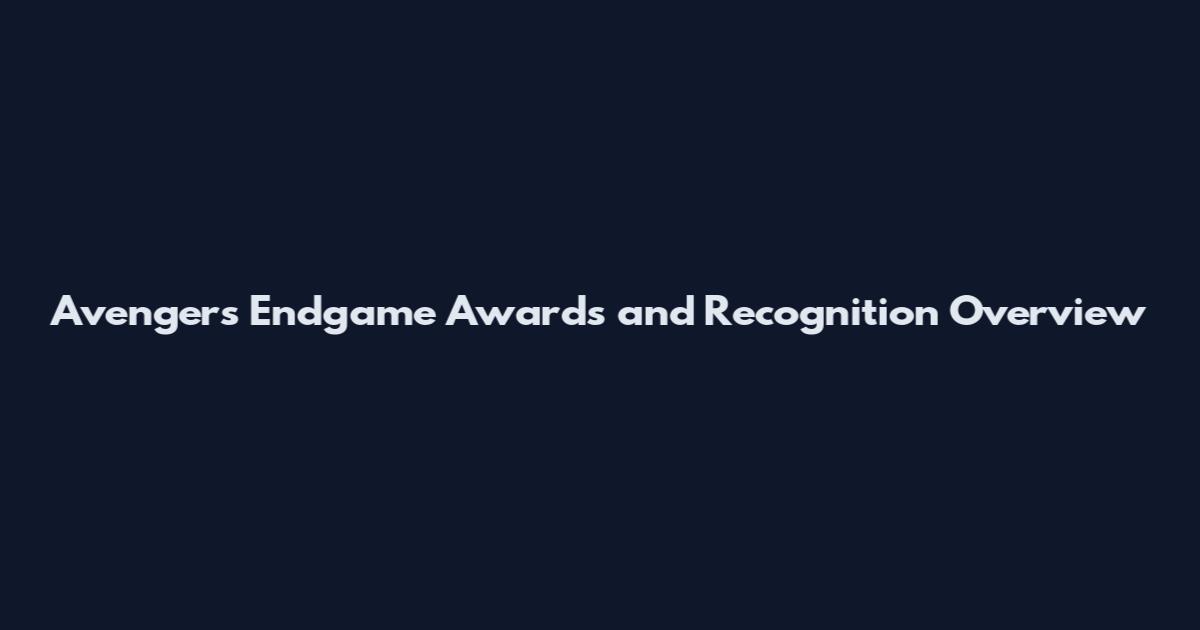 Avengers Endgame Awards and Recognition Overview