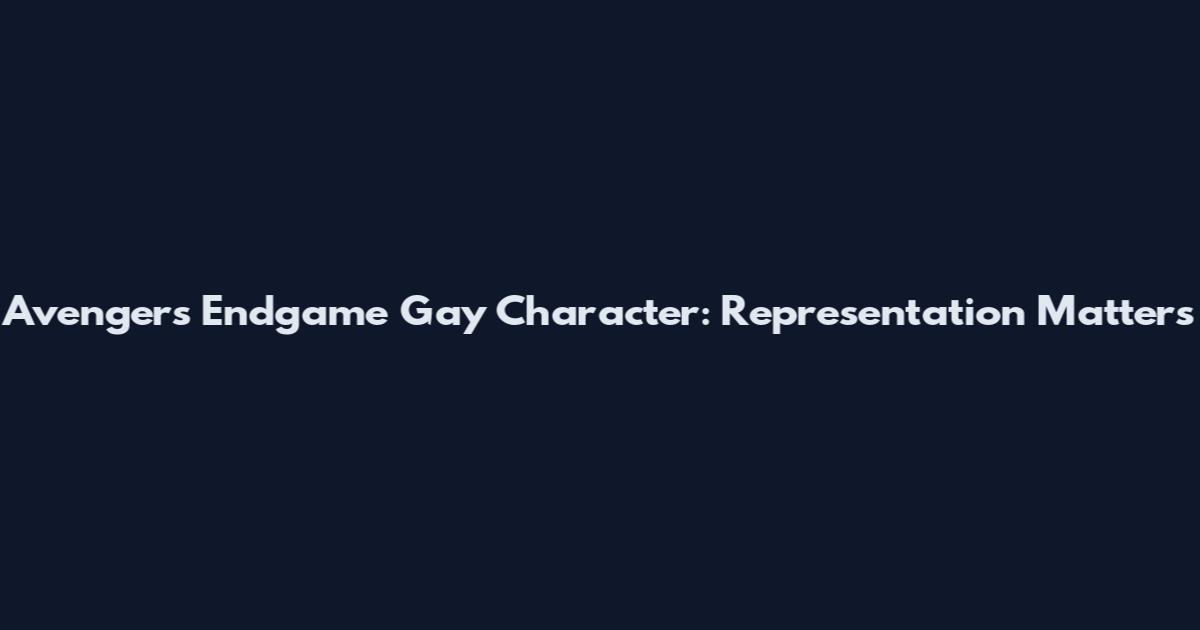Avengers Endgame Gay Character: Representation Matters