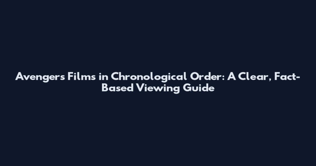 Avengers Films in Chronological Order: A Clear, Fact-Based Viewing Guide