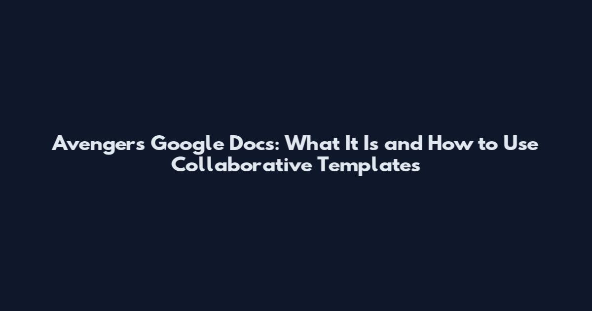 Avengers Google Docs: What It Is and How to Use Collaborative Templates