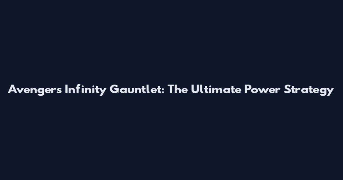 Avengers Infinity Gauntlet: The Ultimate Power Strategy