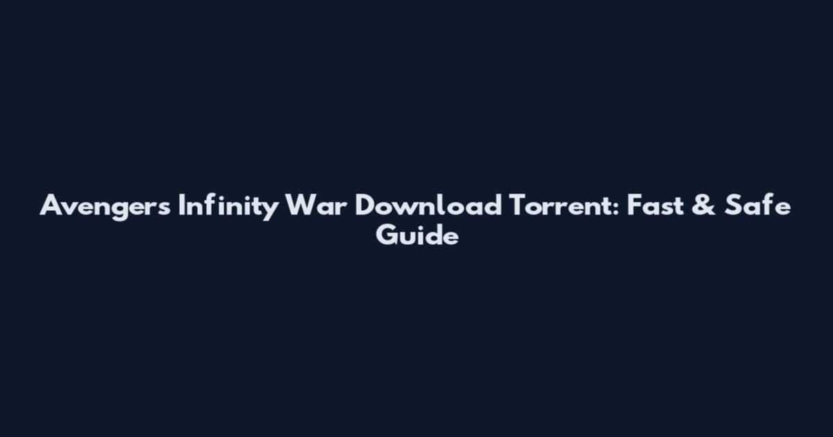 Avengers Infinity War Download Torrent: Fast & Safe Guide