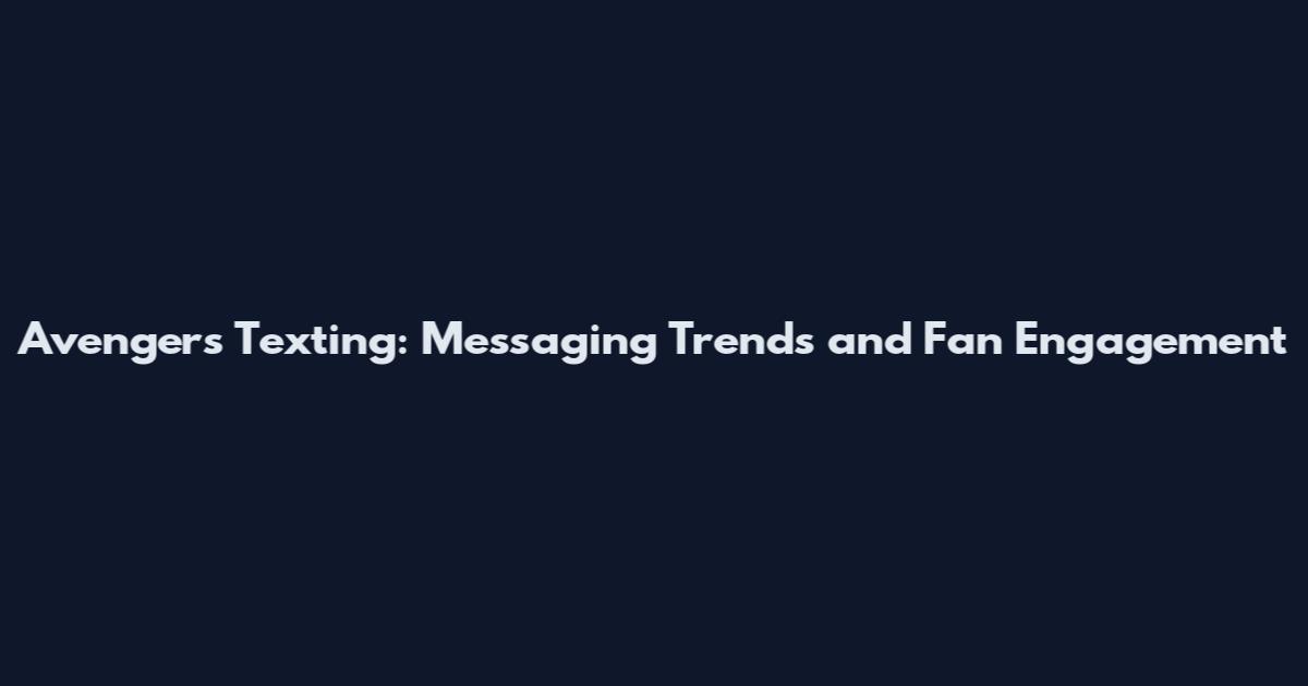 Avengers Texting: Messaging Trends and Fan Engagement