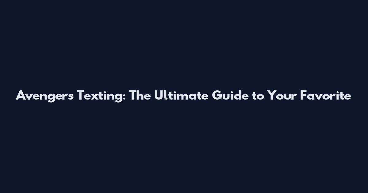 Avengers Texting: The Ultimate Guide to Your Favorite