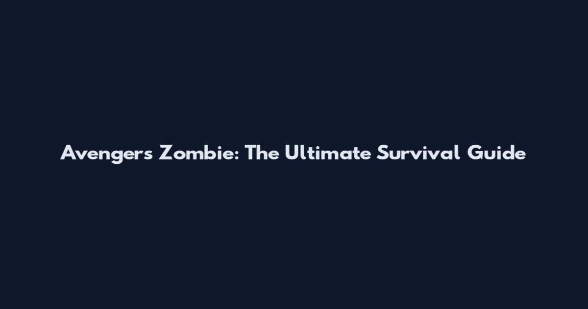 Avengers Zombie: The Ultimate Survival Guide