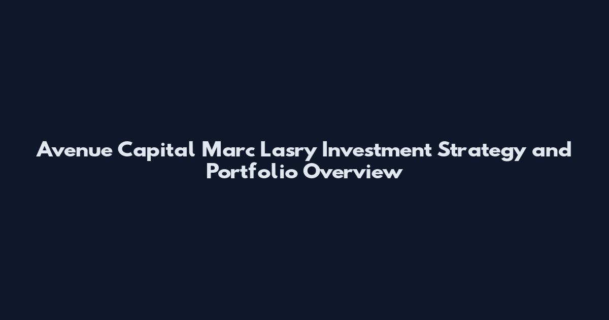 Avenue Capital Marc Lasry Investment Strategy and Portfolio Overview