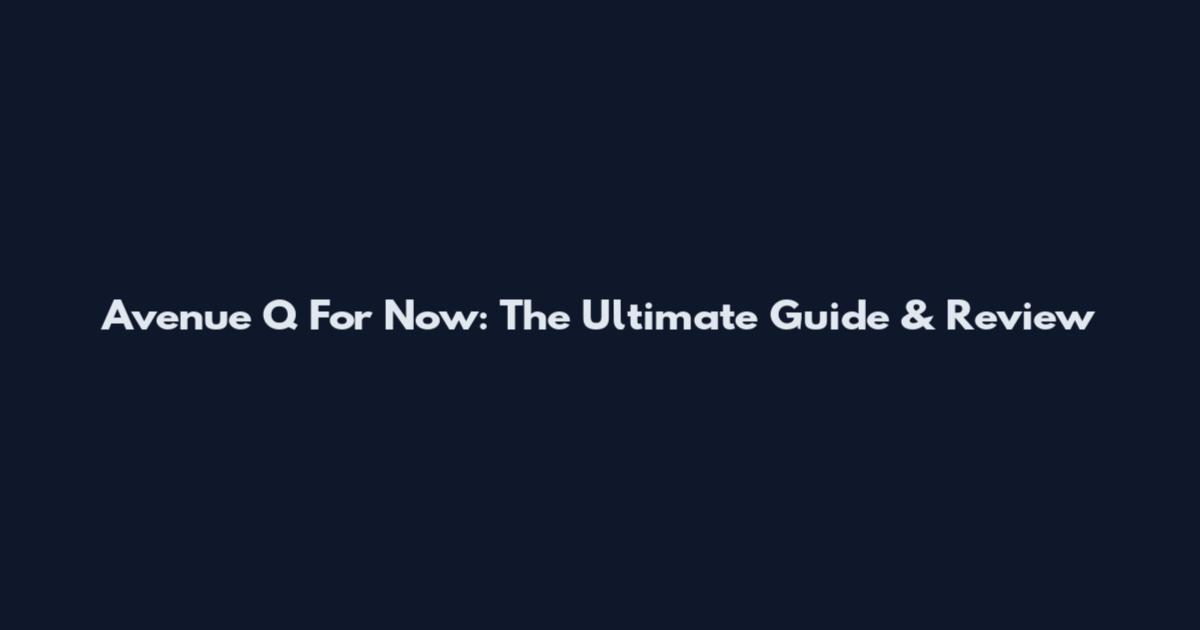 Avenue Q For Now: The Ultimate Guide & Review