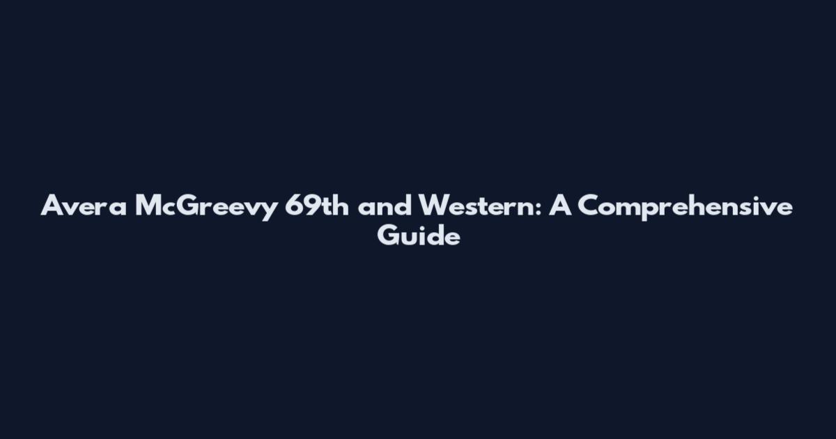 Avera McGreevy 69th and Western: A Comprehensive Guide