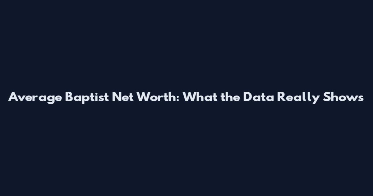 Average Baptist Net Worth: What the Data Really Shows