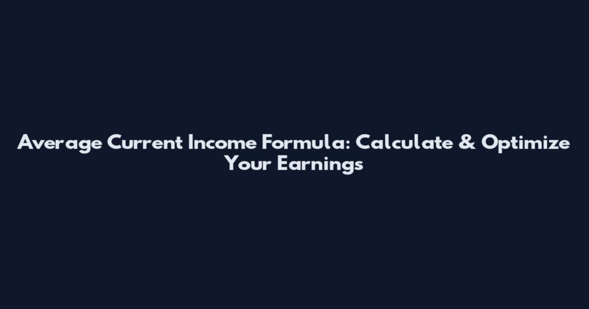 Average Current Income Formula: Calculate & Optimize Your Earnings