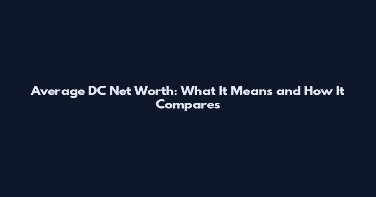 Average DC Net Worth: What It Means and How It Compares