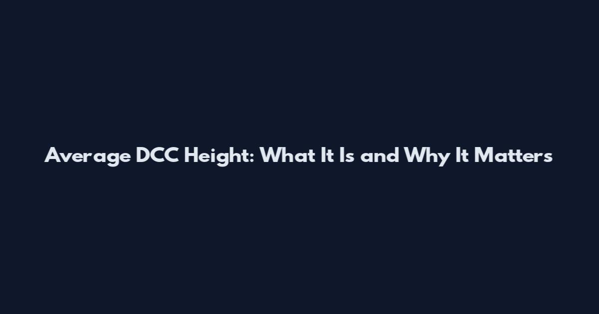 Average DCC Height: What It Is and Why It Matters