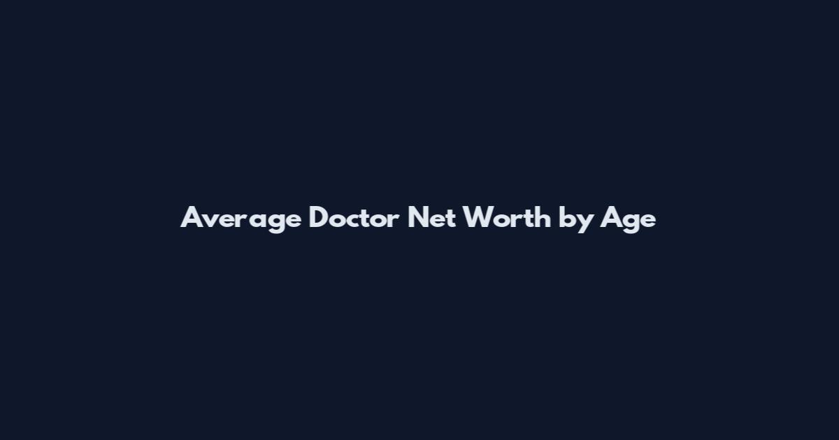 Average Doctor Net Worth by Age
