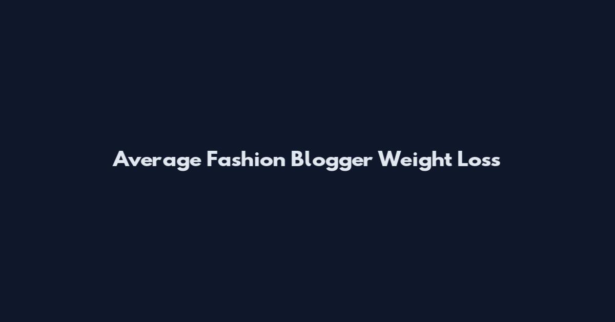 Average Fashion Blogger Weight Loss