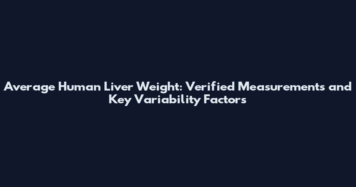 Average Human Liver Weight: Verified Measurements and Key Variability Factors