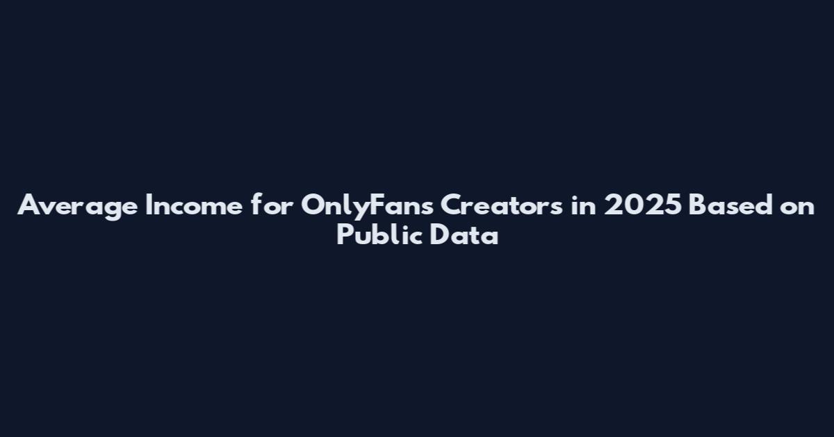 Average Income for OnlyFans Creators in 2025 Based on Public Data