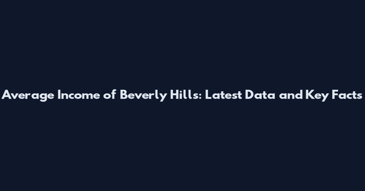 Average Income of Beverly Hills: Latest Data and Key Facts