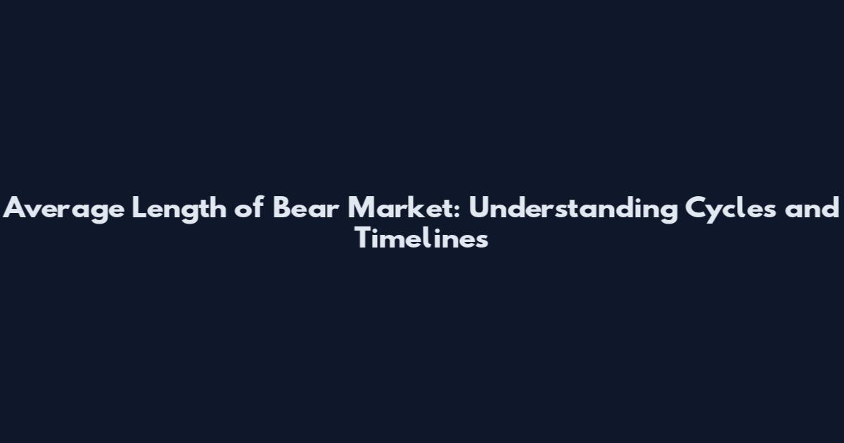 Average Length of Bear Market: Understanding Cycles and Timelines