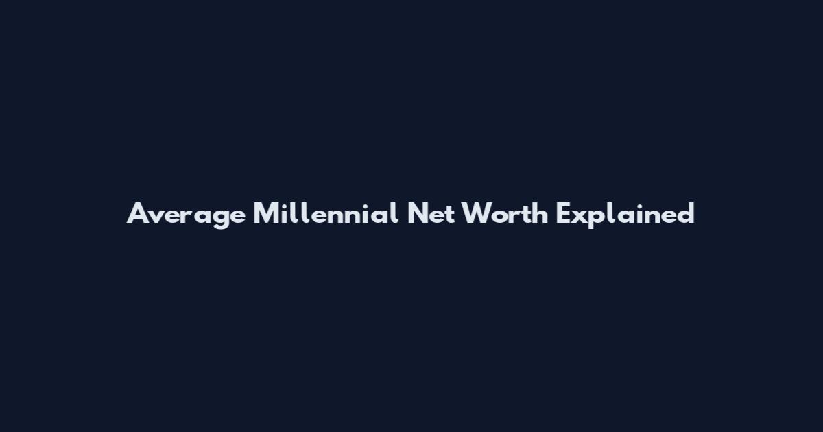 Average Millennial Net Worth Explained