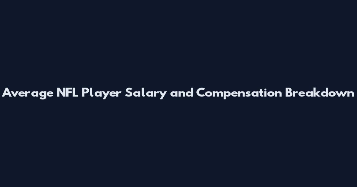Average NFL Player Salary and Compensation Breakdown