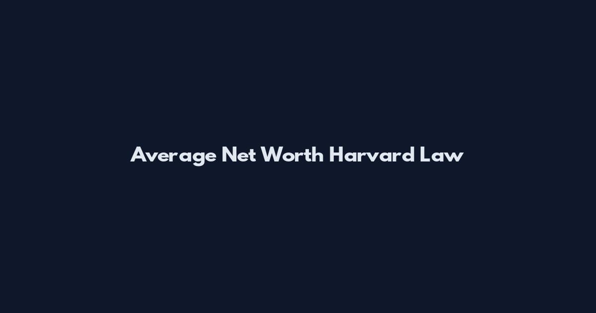 Average Net Worth Harvard Law
