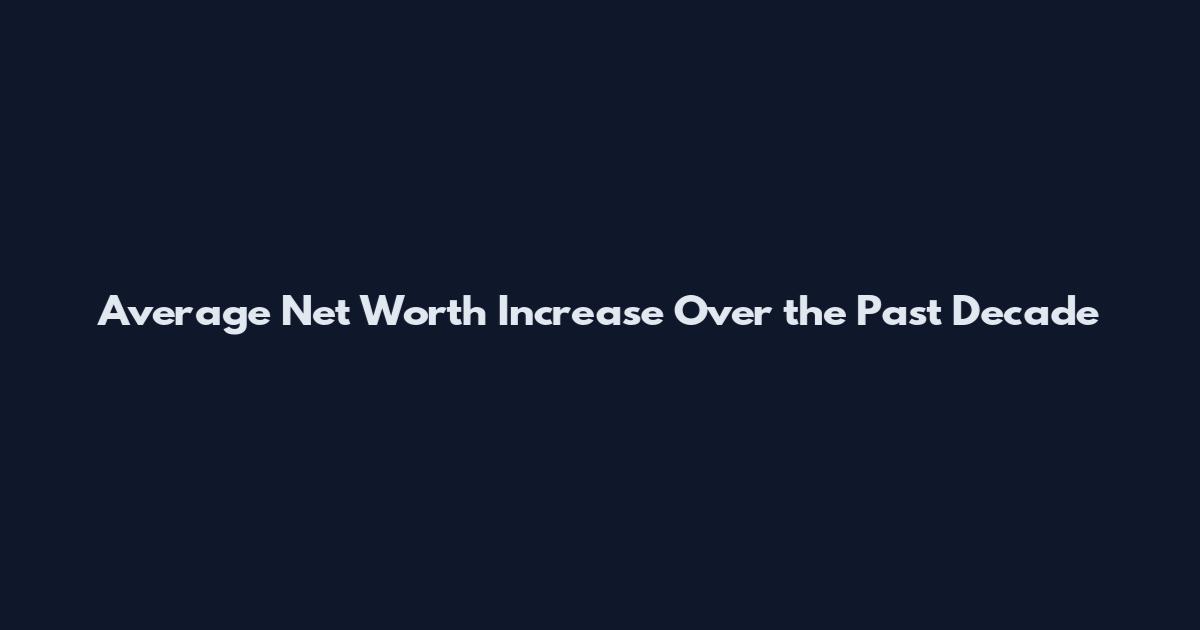 Average Net Worth Increase Over the Past Decade
