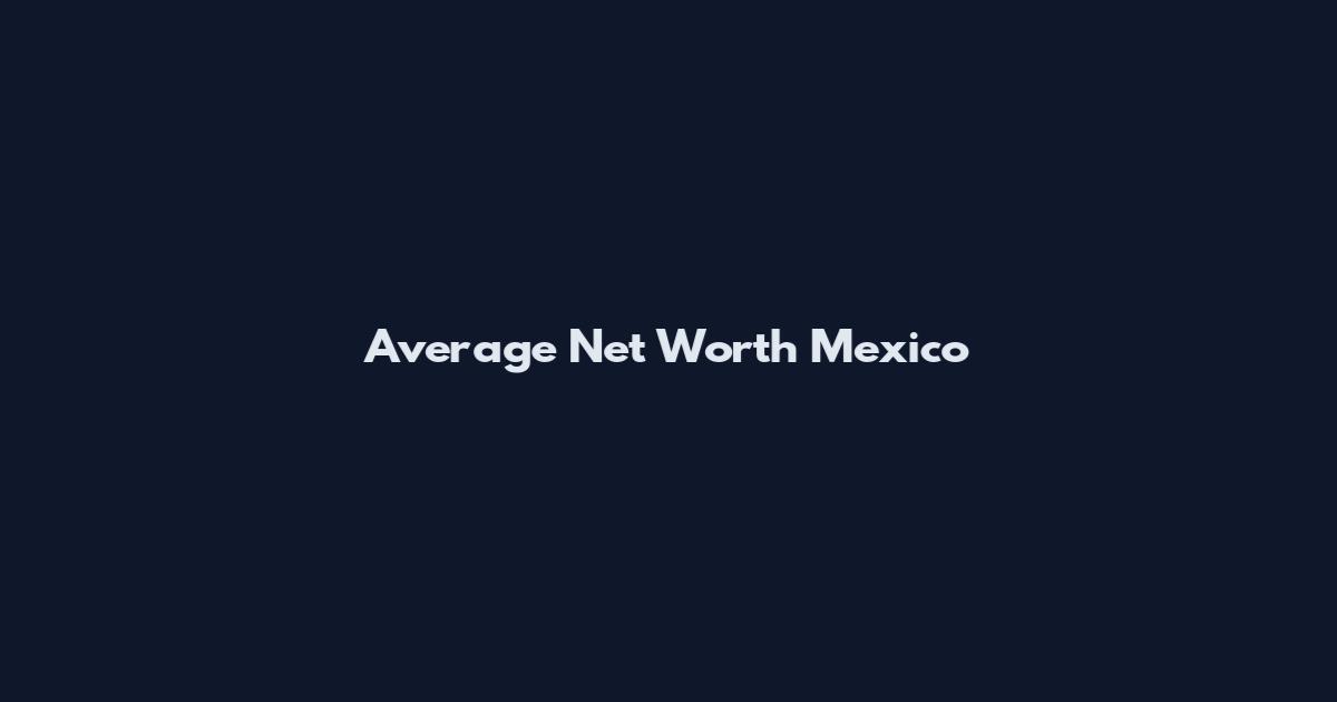 Average Net Worth Mexico