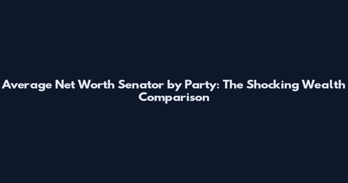 Average Net Worth Senator by Party: The Shocking Wealth Comparison