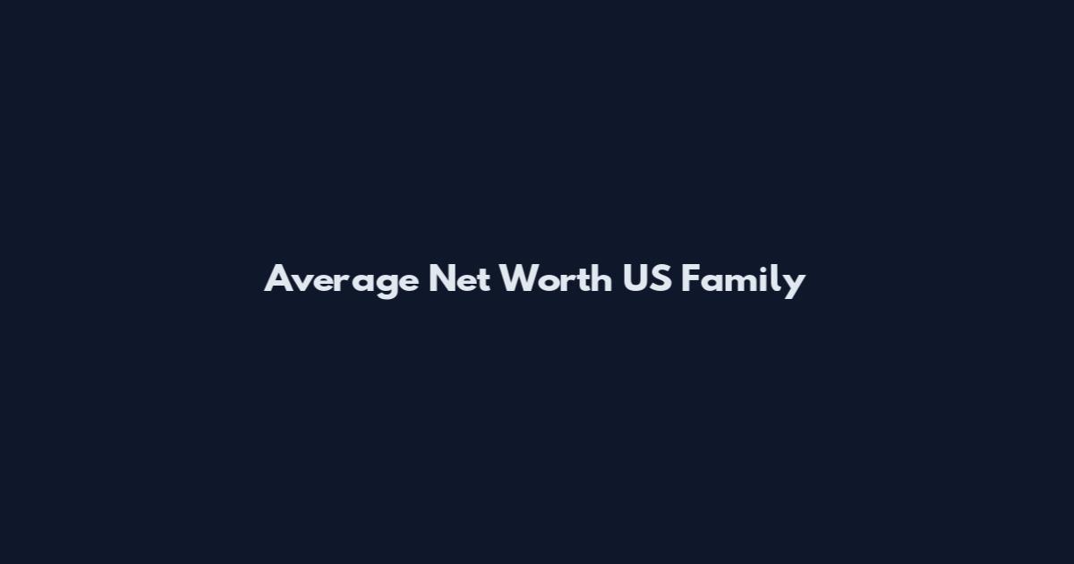 Average Net Worth US Family