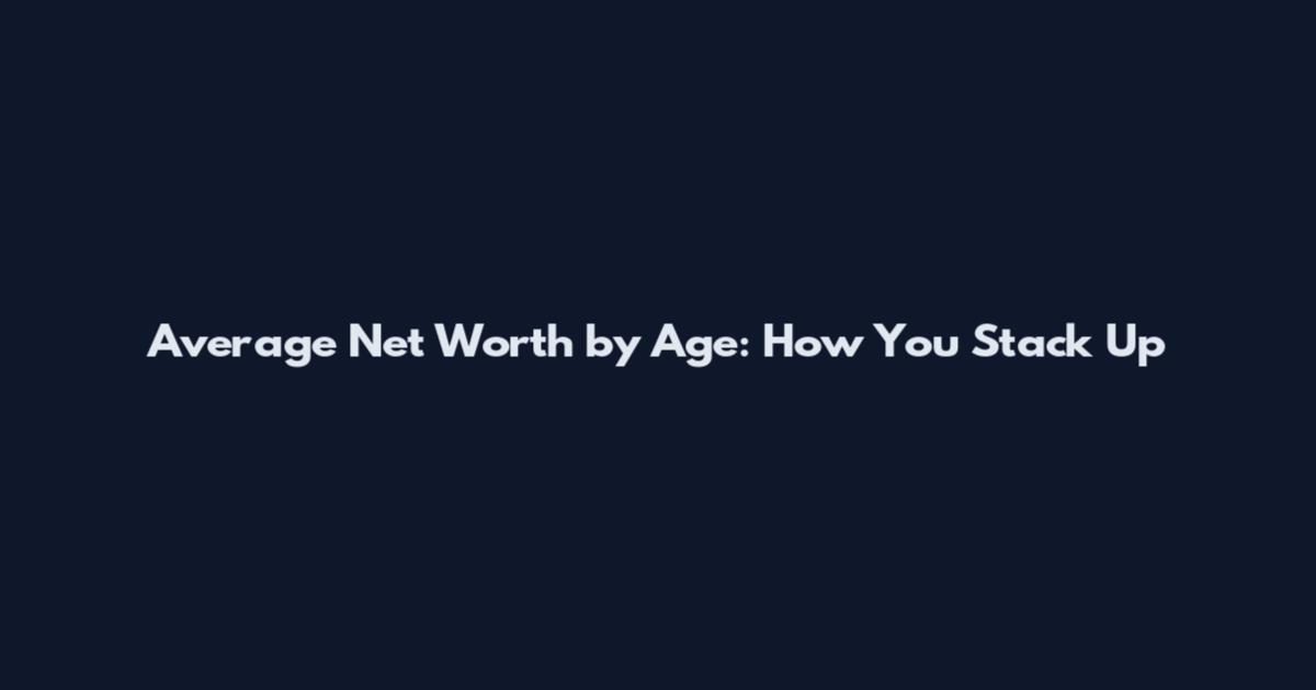 Average Net Worth by Age: How You Stack Up